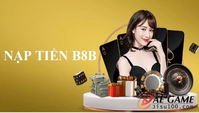 Hướng dẫn nạp tiền chuẩn nhất cho anh em khi cá độ 1 Tổng quan về B8B